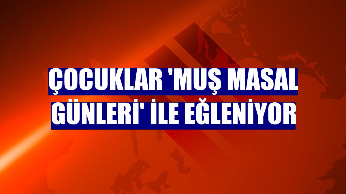 Çocuklar 'Muş Masal Günleri' ile eğleniyor