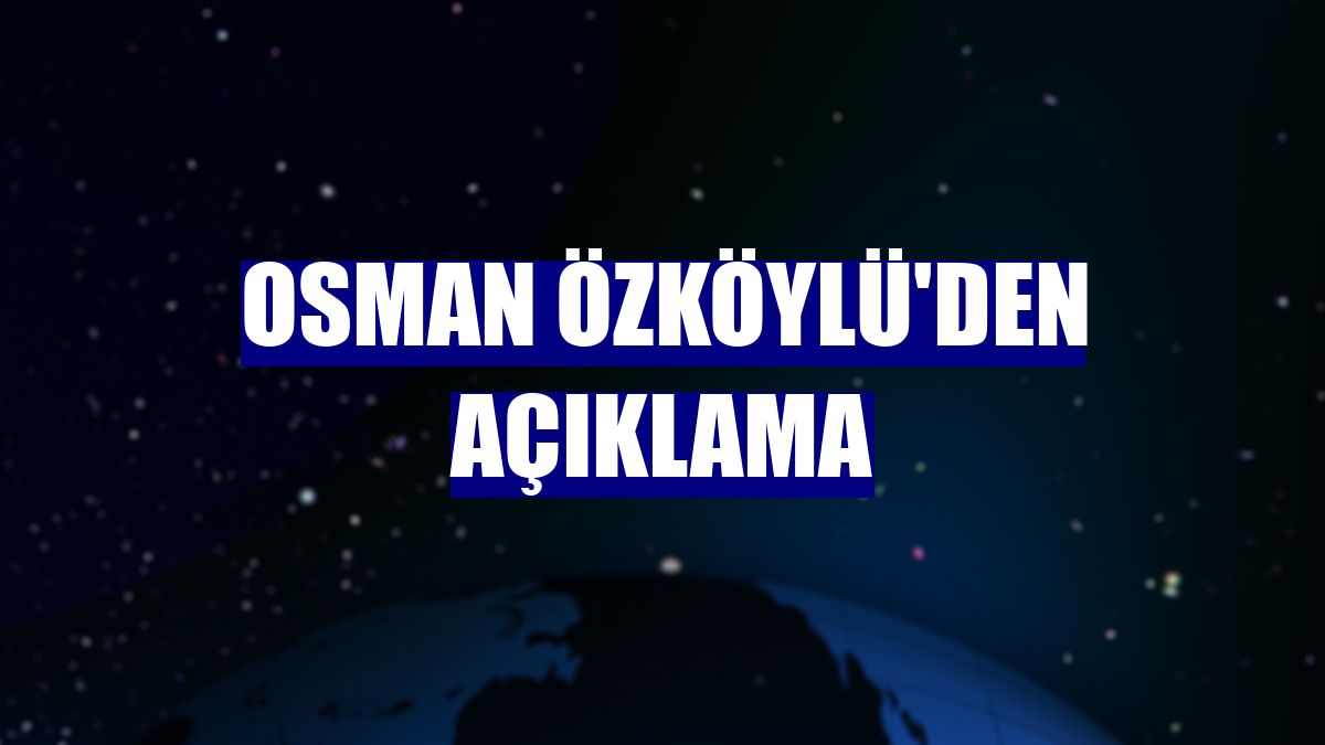 Osman Özköylü'den açıklama