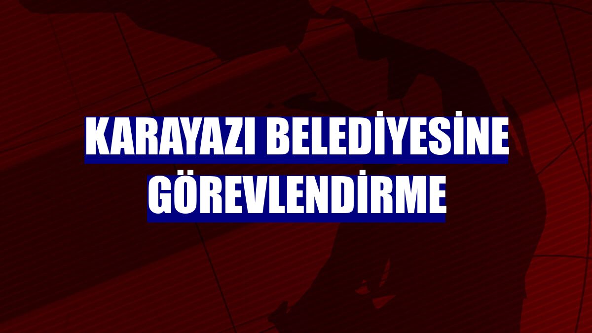 Karayazı Belediyesine görevlendirme