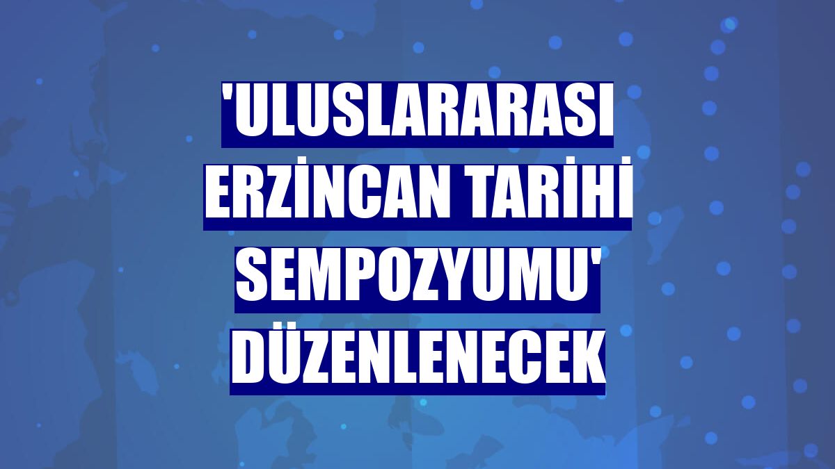 'Uluslararası Erzincan Tarihi Sempozyumu' düzenlenecek