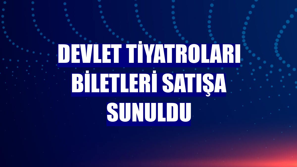 Devlet Tiyatroları biletleri satışa sunuldu