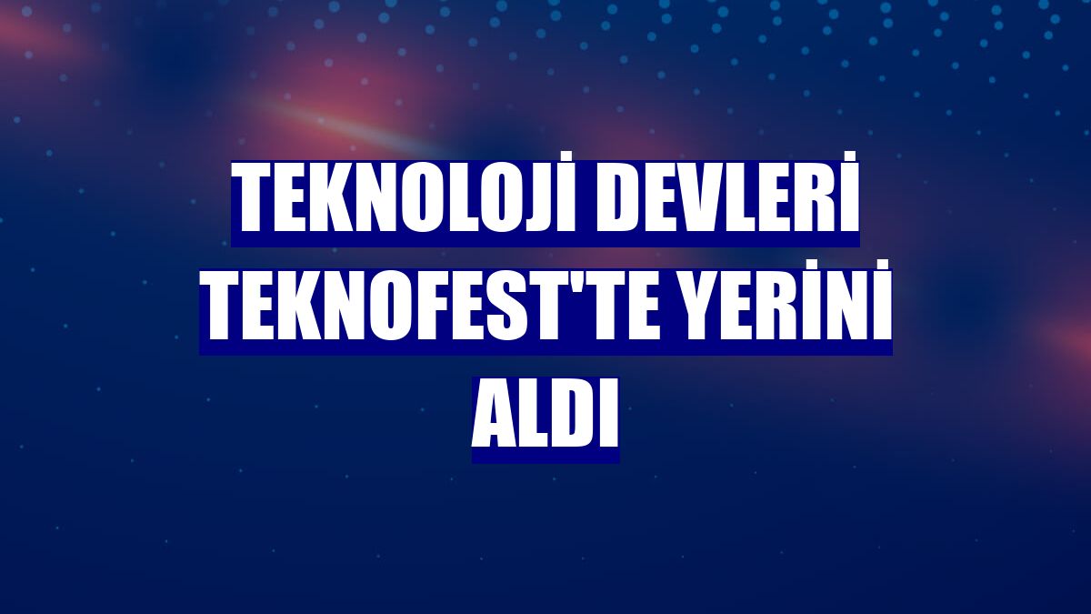 Teknoloji devleri TEKNOFEST'te yerini aldı