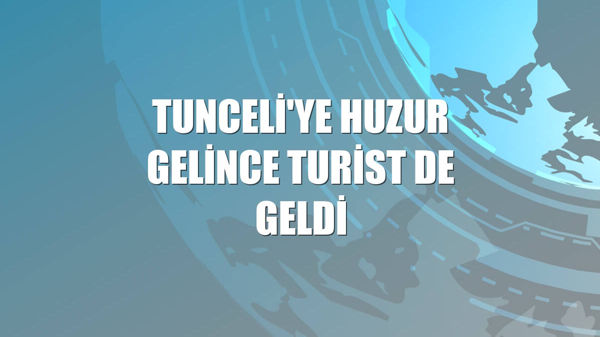 Tunceli'ye huzur gelince turist de geldi