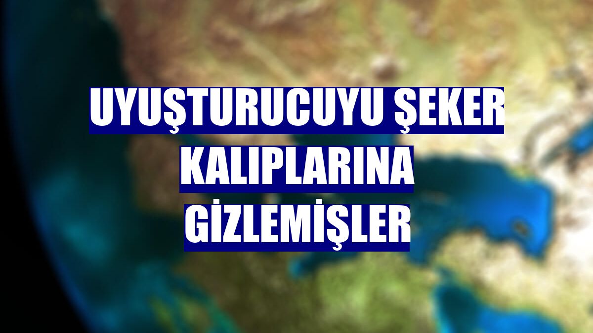 Uyuşturucuyu şeker kalıplarına gizlemişler