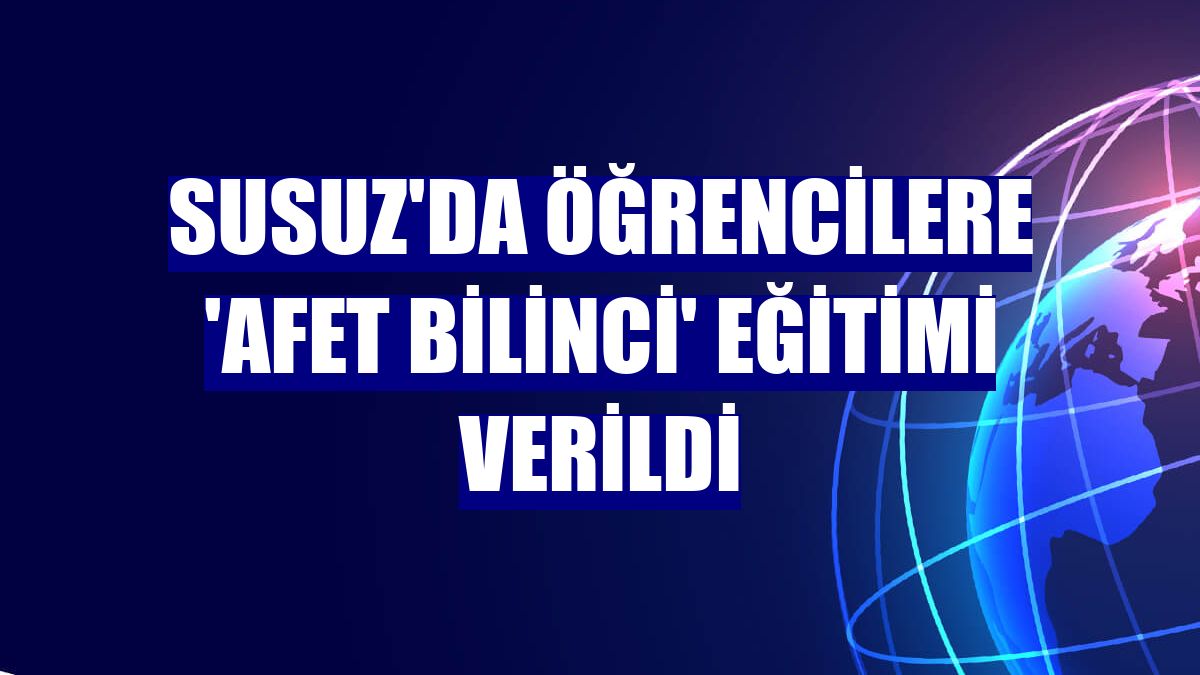Susuz'da öğrencilere 'afet bilinci' eğitimi verildi