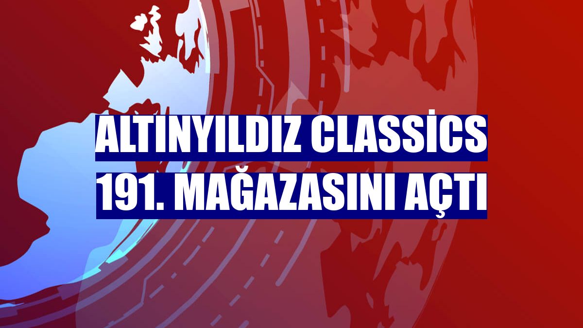 Altınyıldız Classics 191. mağazasını açtı