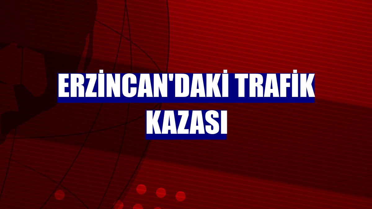 Erzincan'daki trafik kazası