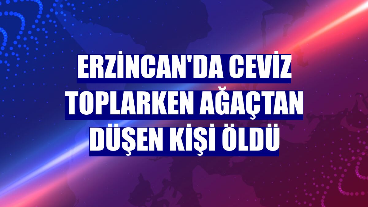 Erzincan'da ceviz toplarken ağaçtan düşen kişi öldü