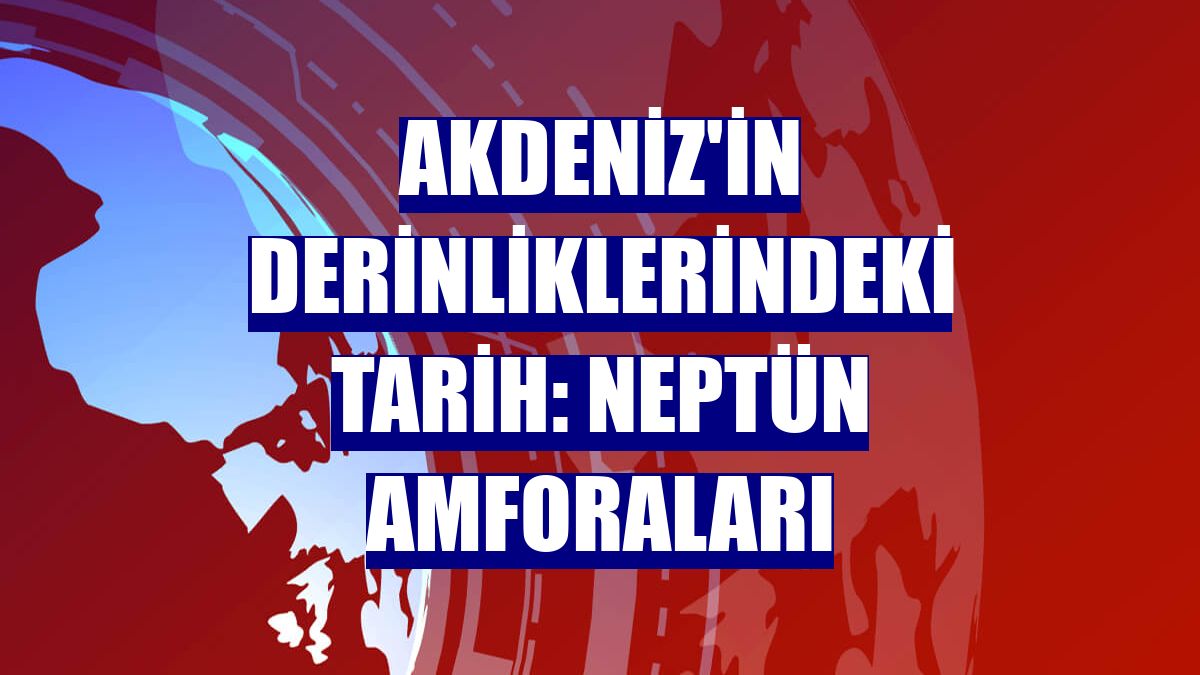 Akdeniz'in derinliklerindeki tarih: Neptün amforaları
