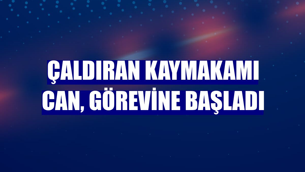 Çaldıran Kaymakamı Can, görevine başladı