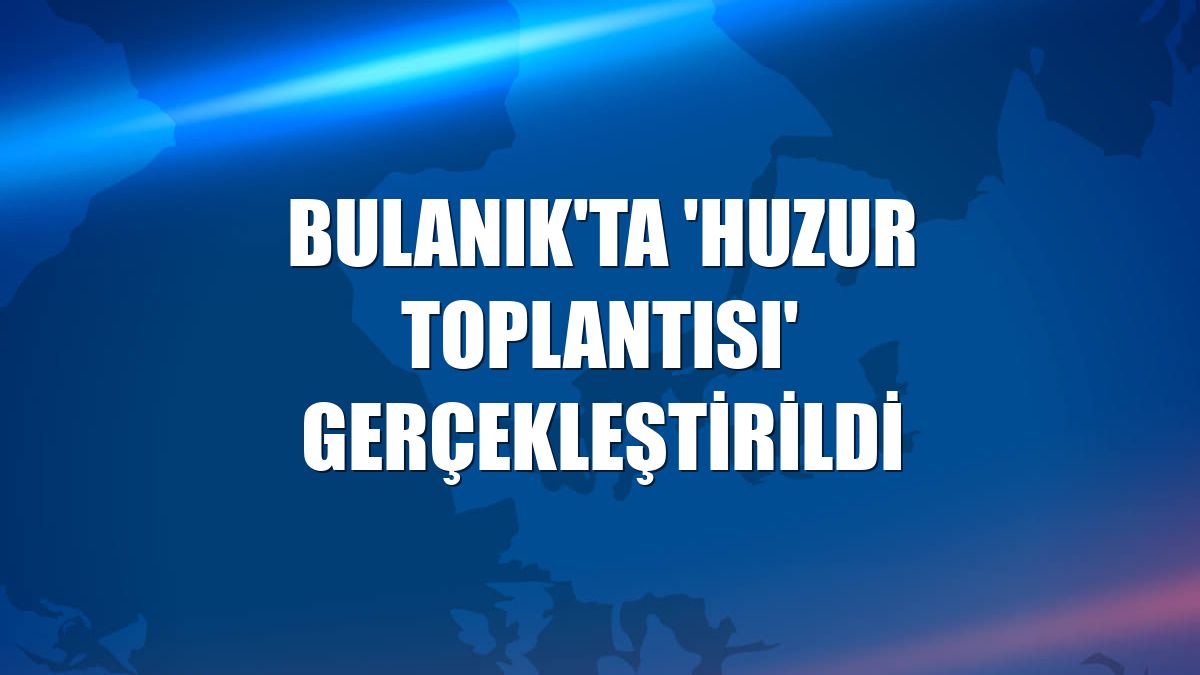 Bulanık'ta 'Huzur Toplantısı' gerçekleştirildi