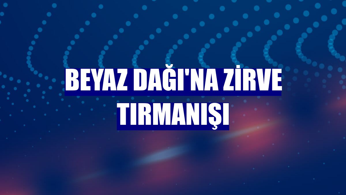 Beyaz Dağı'na zirve tırmanışı