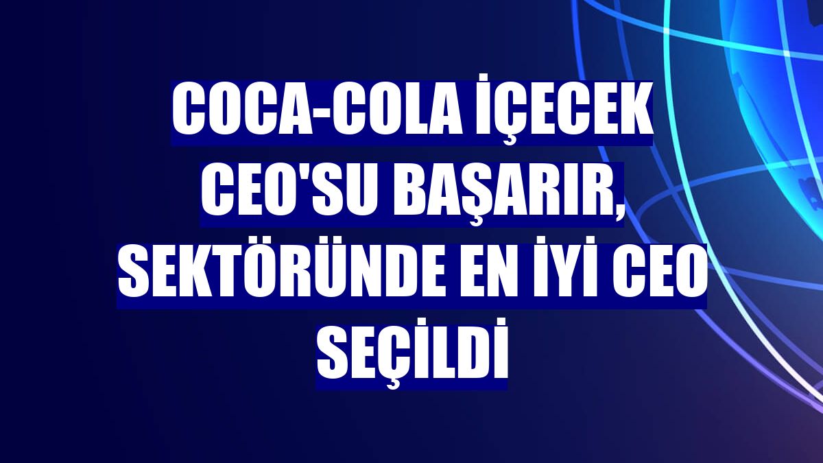 Coca-Cola İçecek CEO'su Başarır, sektöründe En İyi CEO seçildi