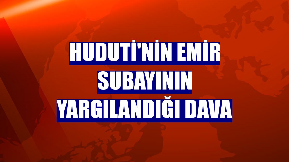 Huduti'nin emir subayının yargılandığı dava