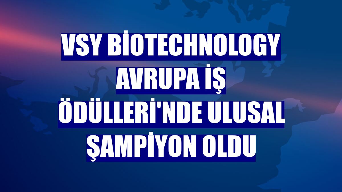 VSY Biotechnology Avrupa İş Ödülleri'nde ulusal şampiyon oldu