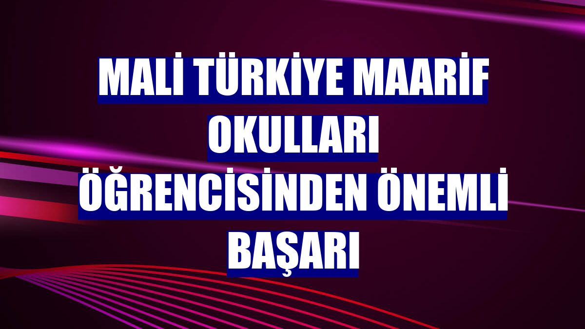 Mali Türkiye Maarif Okulları öğrencisinden önemli başarı