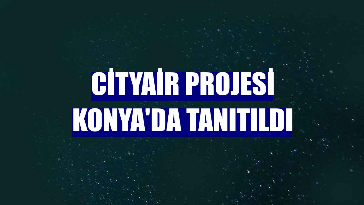 CityAir Projesi Konya'da tanıtıldı
