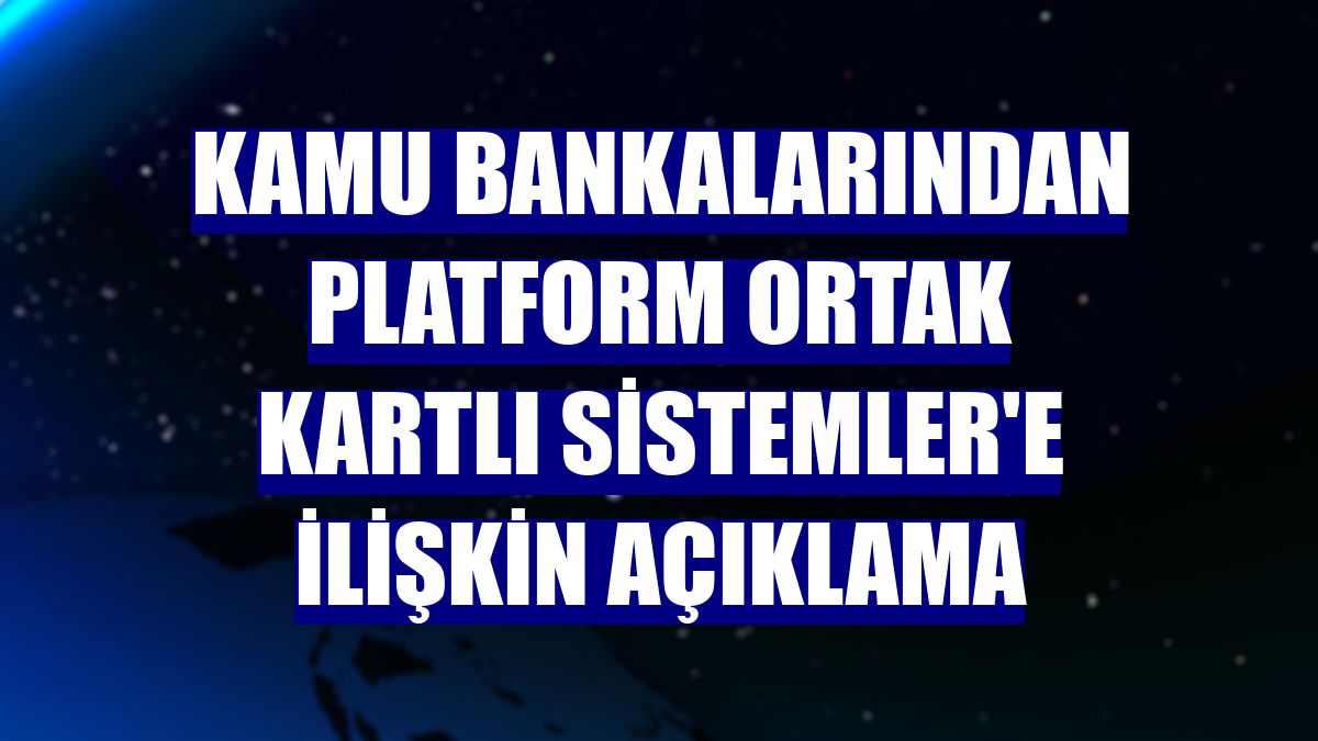 Kamu bankalarından Platform Ortak Kartlı Sistemler'e ilişkin açıklama