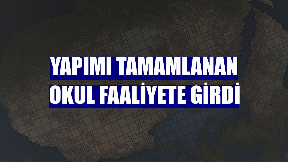 Yapımı tamamlanan okul faaliyete girdi