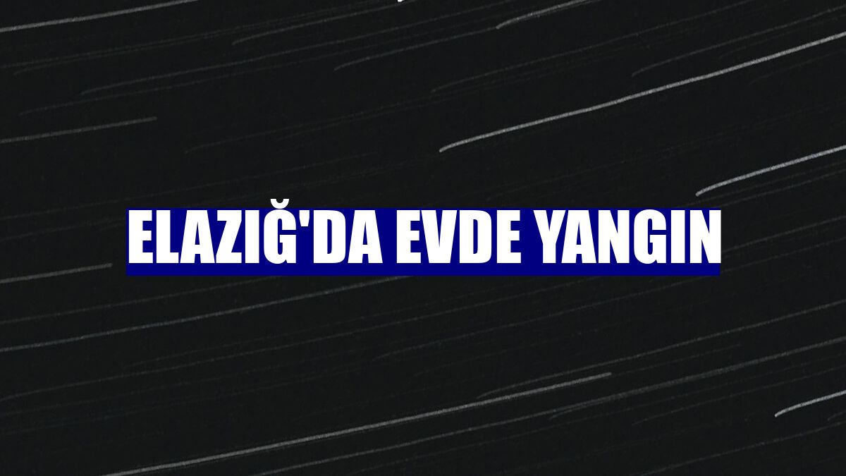 Elazığ'da evde yangın
