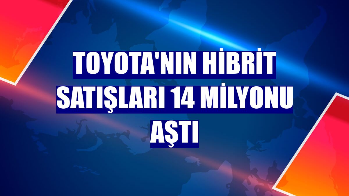 Toyota'nın hibrit satışları 14 milyonu aştı