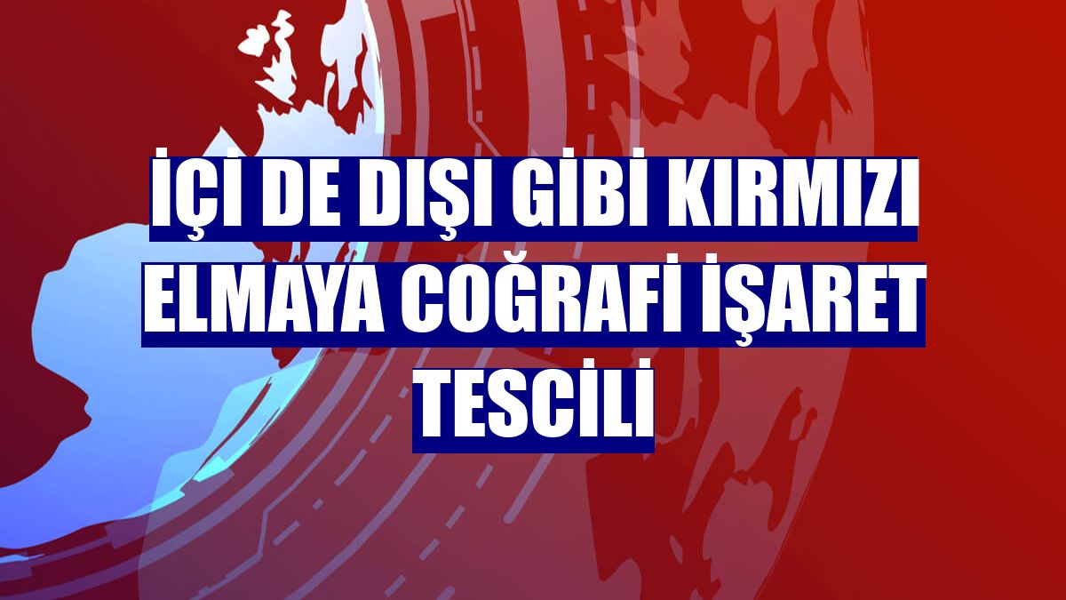 İçi de dışı gibi kırmızı elmaya coğrafi işaret tescili