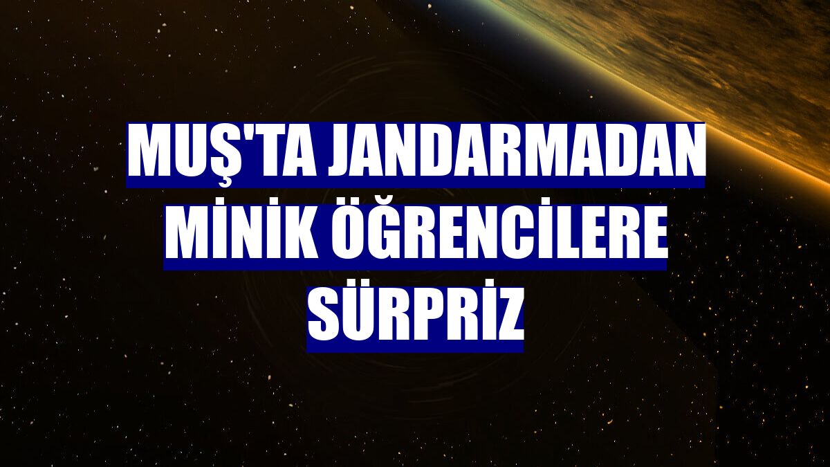 Muş'ta jandarmadan minik öğrencilere sürpriz