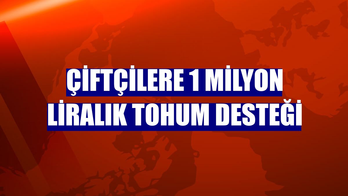 Çiftçilere 1 milyon liralık tohum desteği