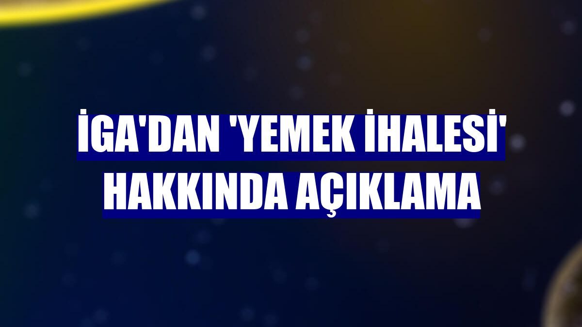 İGA'dan 'yemek ihalesi' hakkında açıklama