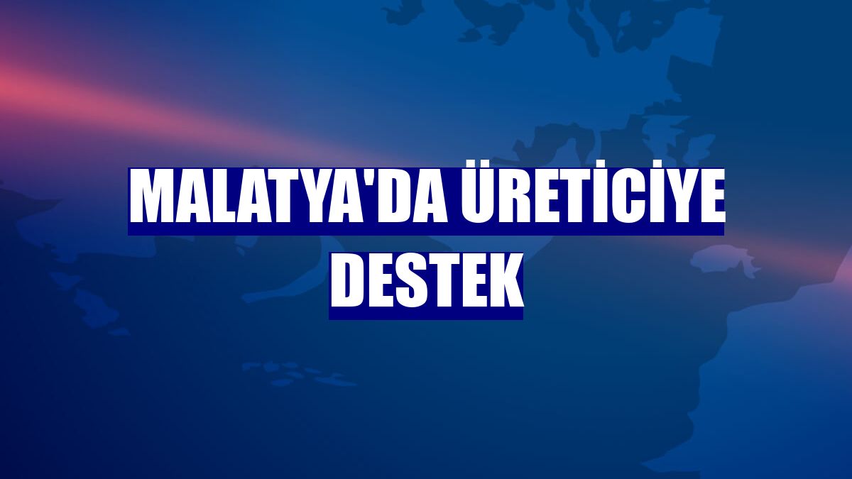 Malatya'da üreticiye destek