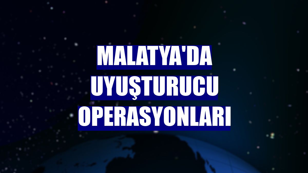 Malatya'da uyuşturucu operasyonları
