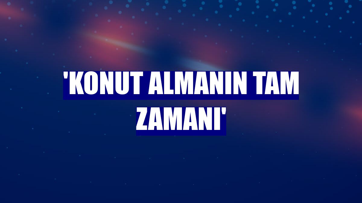 'Konut almanın tam zamanı'