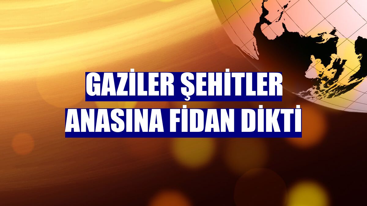 Gaziler şehitler anasına fidan dikti