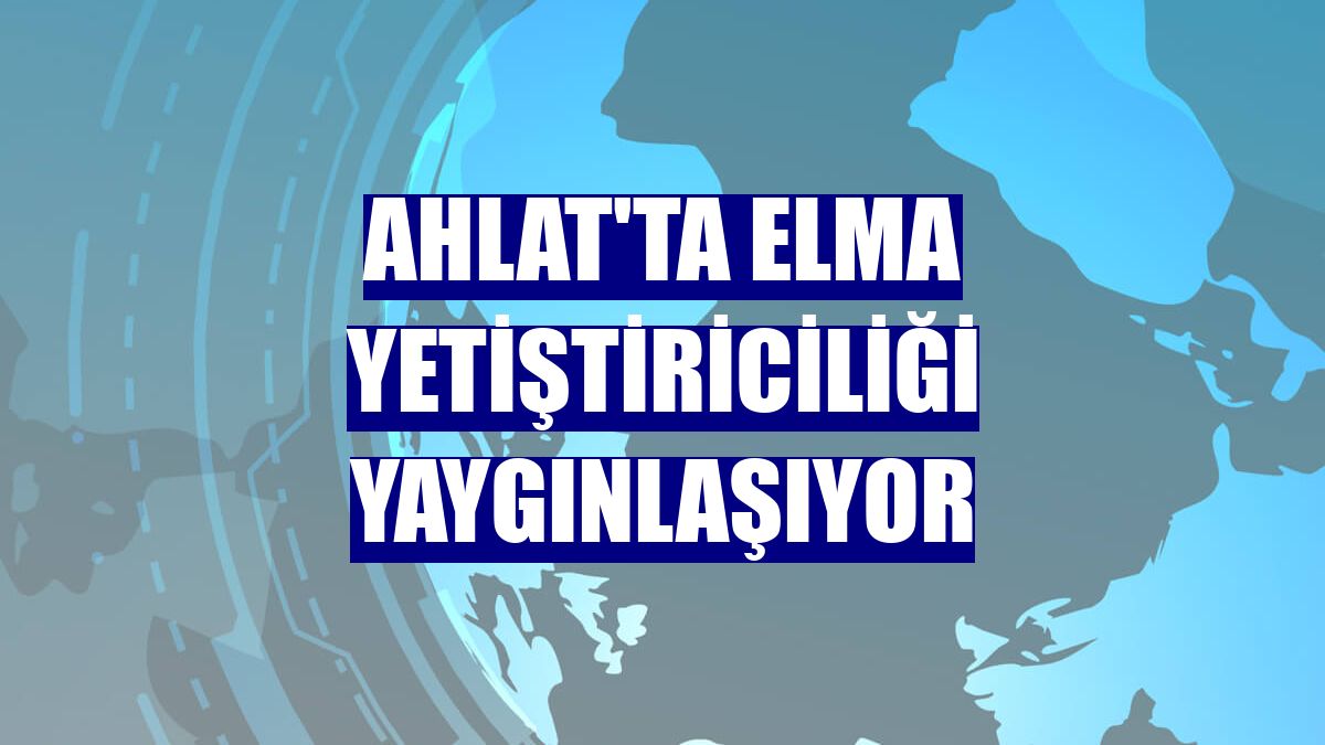 Ahlat'ta elma yetiştiriciliği yaygınlaşıyor