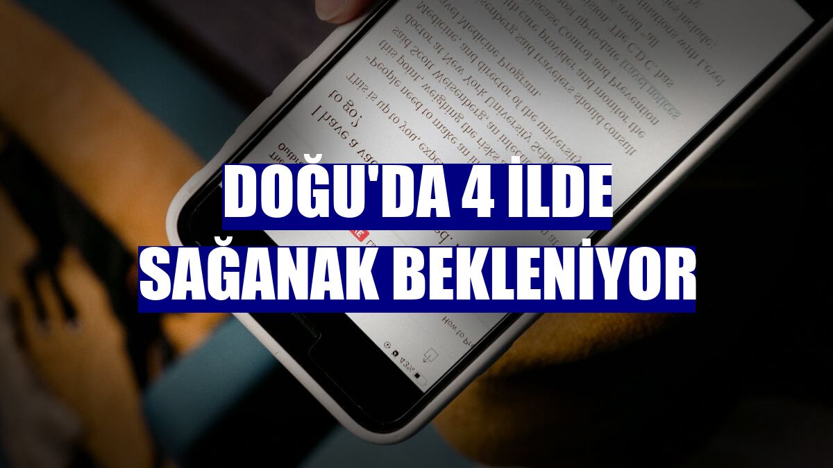 Doğu'da 4 ilde sağanak bekleniyor