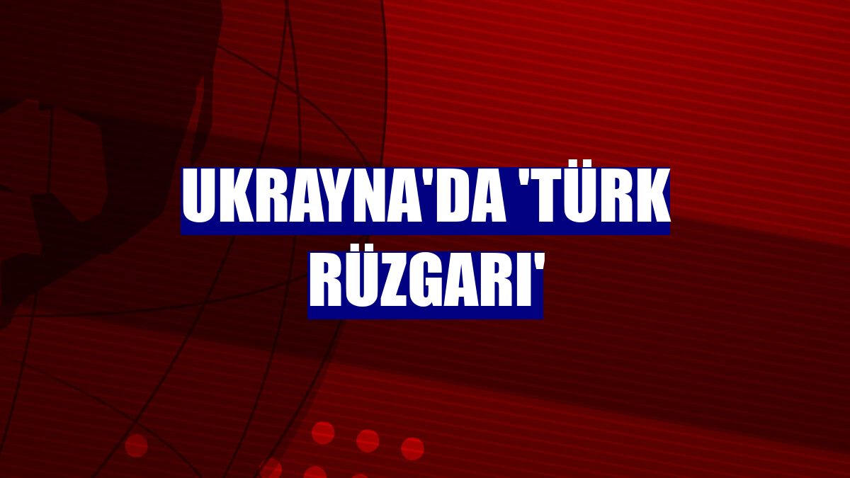 Ukrayna'da 'Türk rüzgarı'