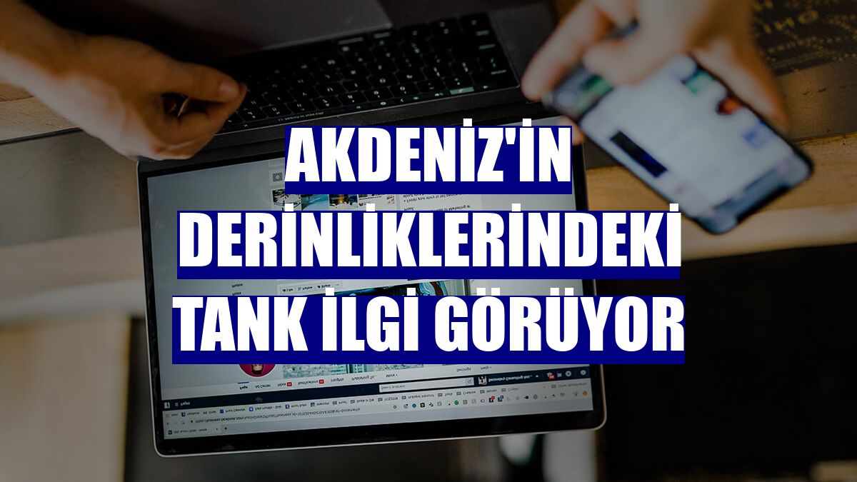 Akdeniz'in derinliklerindeki tank ilgi görüyor