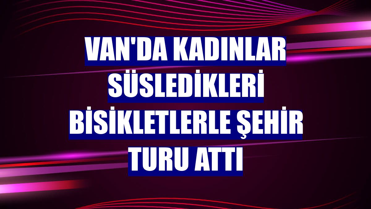 Van'da kadınlar süsledikleri bisikletlerle şehir turu attı
