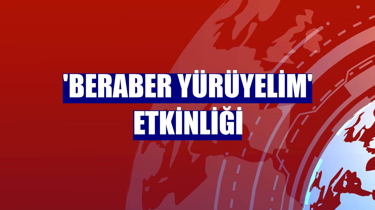 'Beraber Yürüyelim' etkinliği