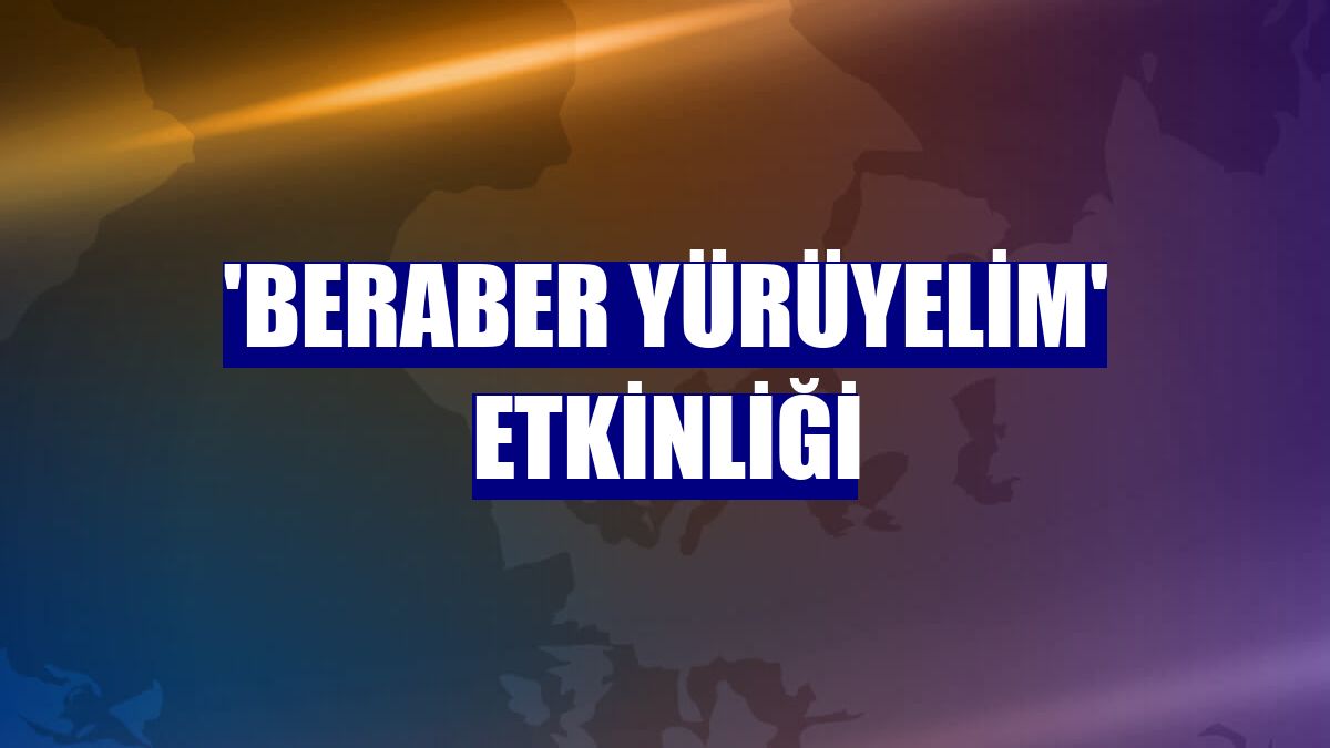 'Beraber Yürüyelim' etkinliği