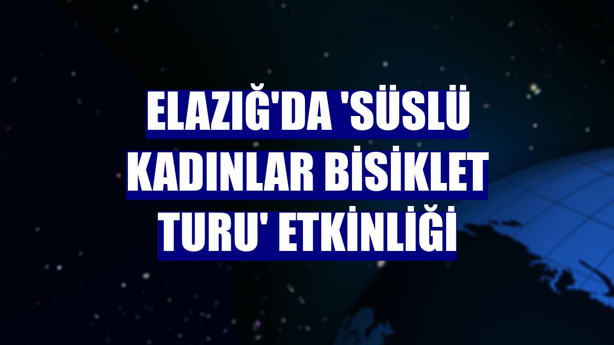 Elazığ'da 'Süslü Kadınlar Bisiklet Turu' etkinliği