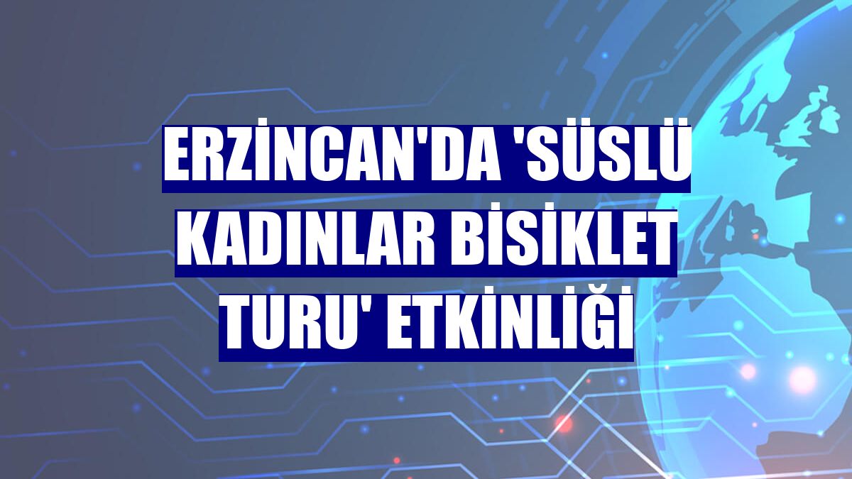 Erzincan'da 'Süslü Kadınlar Bisiklet Turu' etkinliği