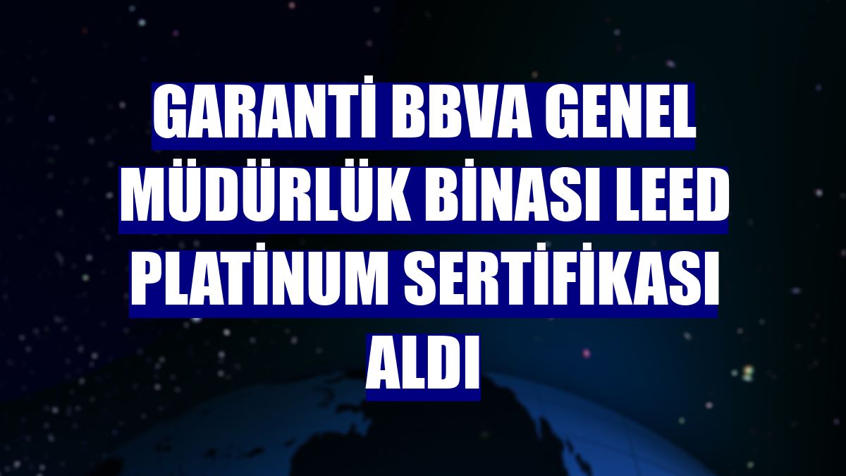 Garanti BBVA Genel Müdürlük binası LEED platinum sertifikası aldı