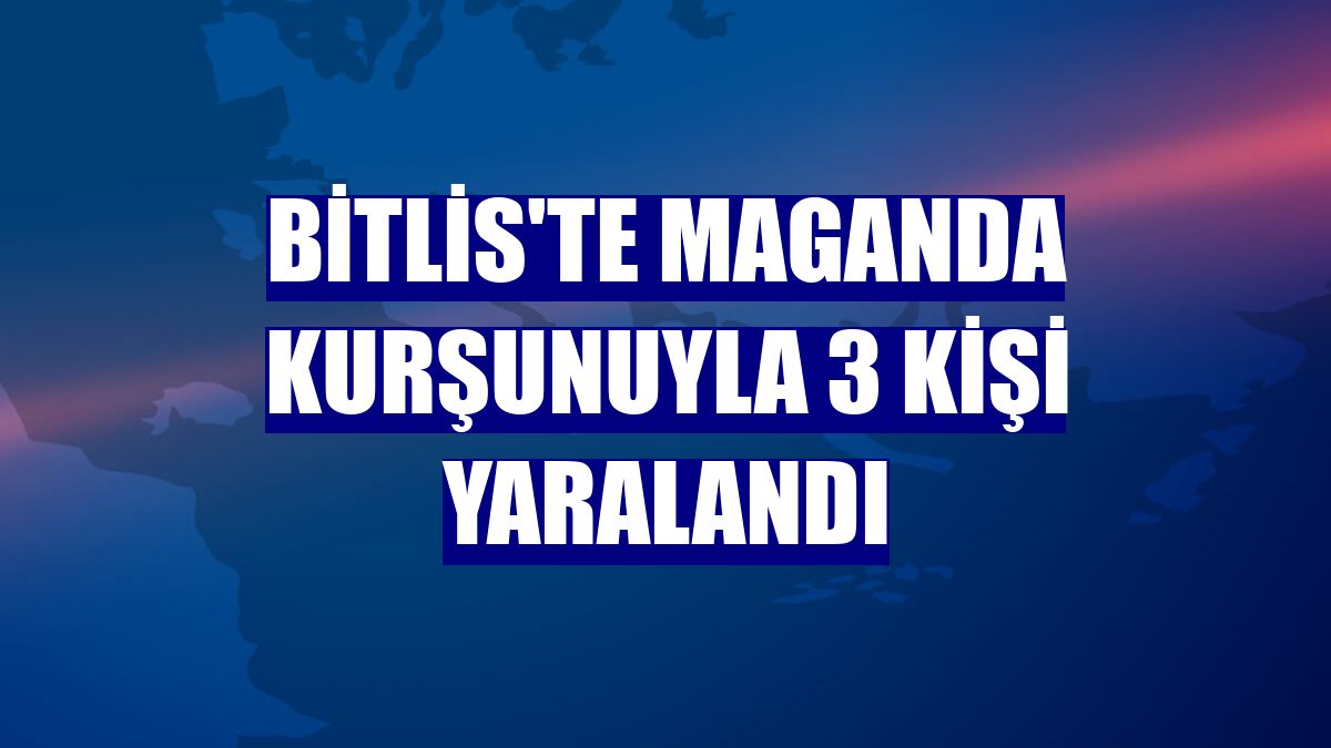 Bitlis'te maganda kurşunuyla 3 kişi yaralandı