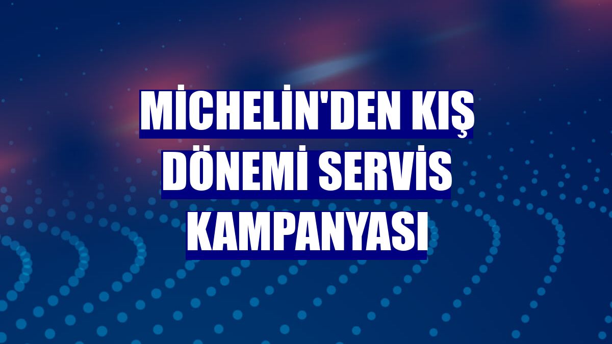 Michelin'den kış dönemi servis kampanyası