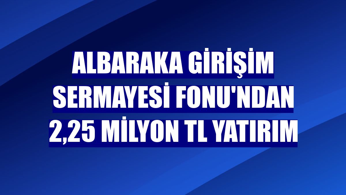 Albaraka Girişim Sermayesi Fonu'ndan 2,25 milyon TL yatırım