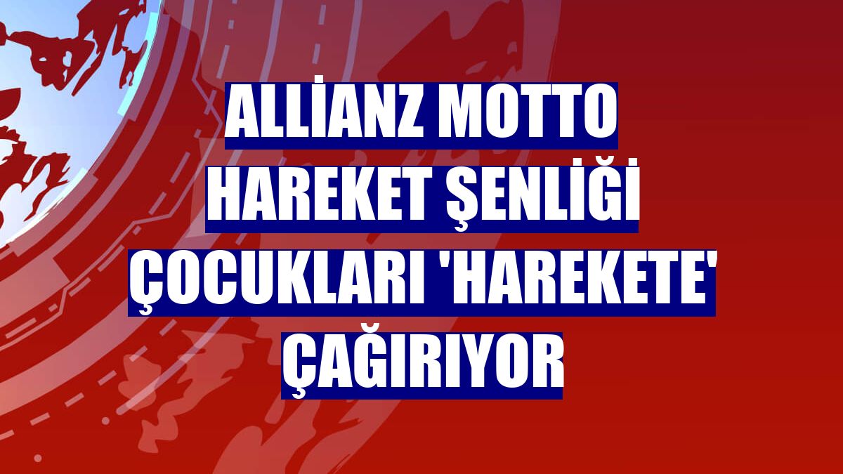 Allianz Motto Hareket Şenliği çocukları 'harekete' çağırıyor