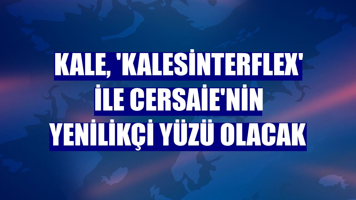 Kale, 'Kalesinterflex' ile Cersaie'nin yenilikçi yüzü olacak