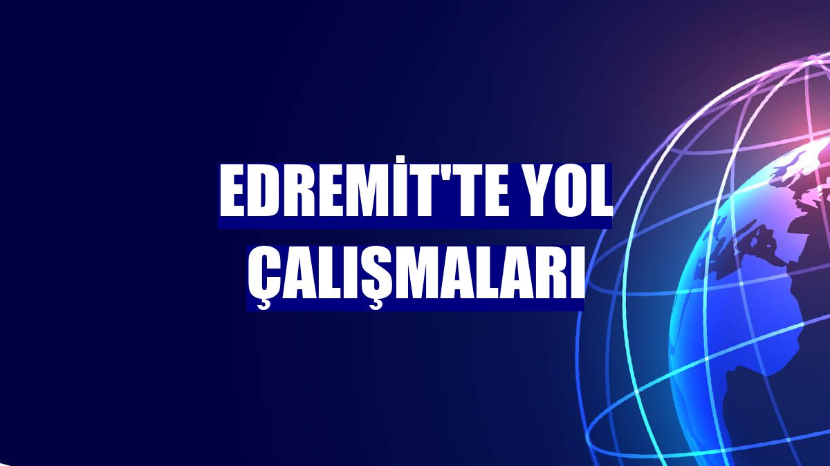 Edremit'te yol çalışmaları