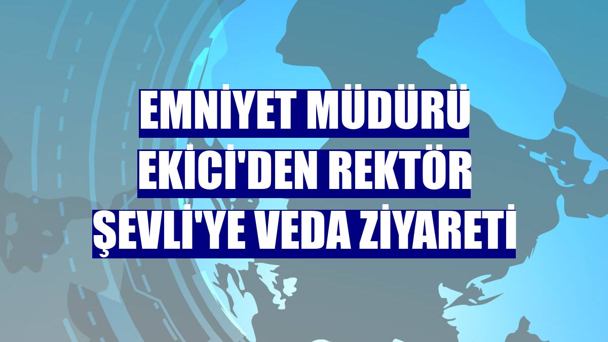 Emniyet Müdürü Ekici'den Rektör Şevli'ye veda ziyareti